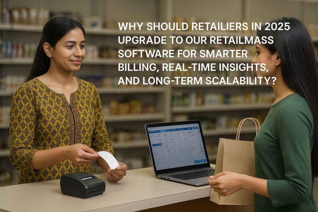 Why Should Retailers in 2025 Upgrade to Our RetailMass Software for Smarter Billing, Real-Time Insights, and Long-Term Scalability?