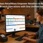 How Does RetailMass Empower Retailers to Run Multi-Branch Operations with One Unified Dashboard?