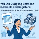 “Are You Still Juggling Between Spreadsheets and Registers? Here’s Why RetailMass Is the Smart Retailer’s Choice”