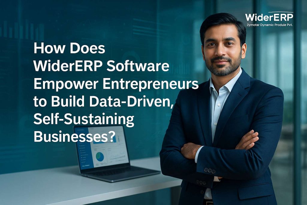 How Does WiderERP Software Empower Entrepreneurs to Build Data-Driven, Self-Sustaining Businesses?