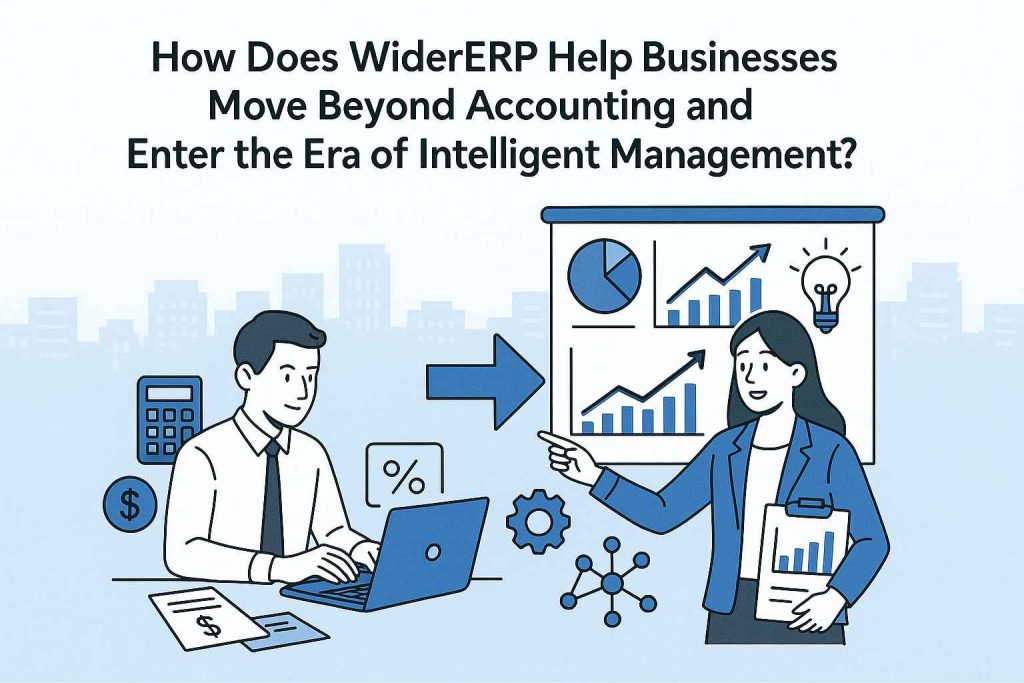 How Does WiderERP Help Businesses Move Beyond Accounting and Enter the Era of Intelligent Management?